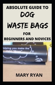 Paperback absolute guide to dog waste bag for the beginners and novices Book