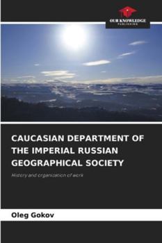 CAUCASIAN DEPARTMENT OF THE IMPERIAL RUSSIAN GEOGRAPHICAL SOCIETY: History and organization of work