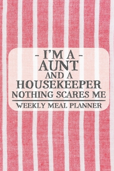 I'm a Aunt and a Housekeeper Nothing Scares Me Weekly Meal Planner: Blank Weekly Meal Planner to Write in for Women, Bartenders, Drink and Alcohol ... ... for Women, Wife, Mom, Aunt (6x9 120 p