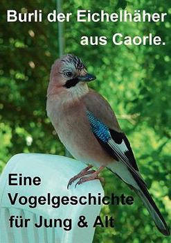 Paperback Burli der Eichelhäher aus Caorle: Eine Vogelgeschichte für Jung und Alt [German] Book
