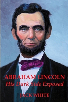 Paperback Abraham Lincoln: His Dark Side Exposed Book