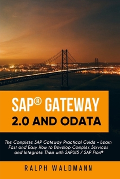 Paperback SAP Gateway 2.0 and OData: The Complete SAP Gateway Practical Guide - Learn Fast and Easy How to Develop Complex Services and Integrate Them with Book