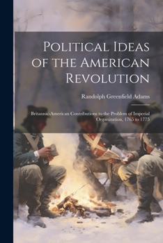 Paperback Political Ideas of the American Revolution: Britannic-American Contributions to the Problem of Imperial Organization, 1765 to 1775 Book