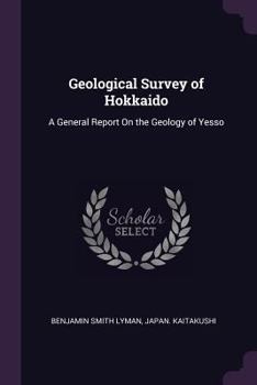 Paperback Geological Survey of Hokkaido: A General Report On the Geology of Yesso Book