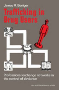 Trafficking in Drug Users: Professional Exchange Networks in the Control of Deviance - Book  of the American Sociological Association Rose Monographs