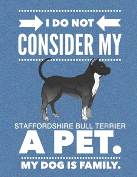 Paperback I Do Not Consider My Staffordshire Bull Terrier A Pet.: My Dog Is Family. Book