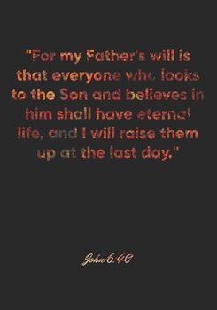 John 6:40 Notebook: "For my Father's will is that everyone who looks to the Son and believes in him shall have eternal life, and I will raise them up ... Christian Journal/Diary Gift, Doodle Present