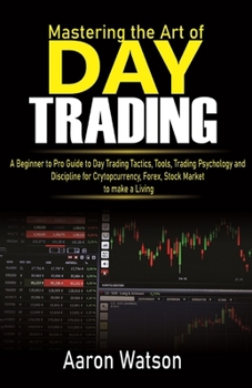 Paperback Mastering the Art of Day Trading: A Beginner to Pro Guide to Day Trading Tactics, Tools, Trading Psychology and Discipline for Cryptocurrency, Forex a Book