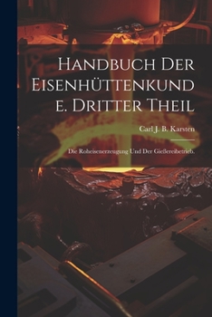 Paperback Handbuch der Eisenhüttenkunde. Dritter Theil: Die Roheisenerzeugung und der Gießereibetrieb. [German] Book