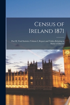 Paperback Census of Ireland 1871: Part II, Vital Statistics Volume I, Report and Tables Relating to Status of Disease Book