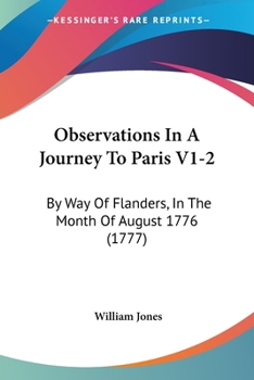 Observations In A Journey To Paris V1-2: By Way Of Flanders, In The Month Of August 1776