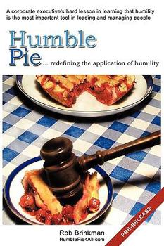 Paperback Humble Pie...redefining the application of Humility.: A corporate executive's hard lesson in learning that humility is the most important tool in lead Book