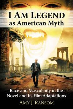 Paperback I Am Legend as American Myth: Race and Masculinity in the Novel and Its Film Adaptations Book