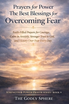 Prayers for Power The Best Blessings for Overcoming Fear: Faith-Filled Prayers for Courage, Calm in Anxiety, Stronger Trust in God, and Victory Over Fear Every Day (Strength & Power Prayer Series)