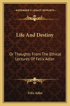 Paperback Life And Destiny: Or Thoughts From The Ethical Lectures Of Felix Adler Book