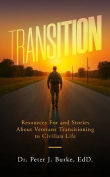 Transition: Resources For and Stories About Veterans Transitioning to Civilian Life (A Student-Veteran’s Experience with Higher Education)