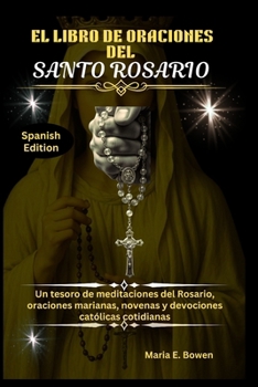 EL LIBRO DE ORACIONES DEL SANTO ROSARIO: Un tesoro de meditaciones del Rosario, oraciones marianas, novenas y devociones católicas cotidianas (Spanish Edition)