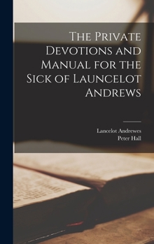 Hardcover The Private Devotions and Manual for the Sick of Launcelot Andrews Book