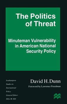 The Politics of Threat: Minuteman Vulnerability in American National Security Policy