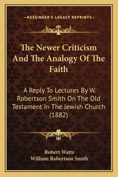 Paperback The Newer Criticism And The Analogy Of The Faith: A Reply To Lectures By W. Robertson Smith On The Old Testament In The Jewish Church (1882) Book