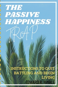Paperback The Passive Happiness Trap: Instructions To Quit Battling And Begin Living Book