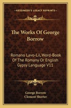 Paperback The Works Of George Borrow: Romano Lavo-Lil, Word-Book Of The Romany Or English Gypsy Language V11 Book