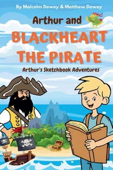 Arthur and Blackheart the Pirate: Arthur's Magic Sketchbook Adventures (Arthurs Magical Sketchbook Adventures)