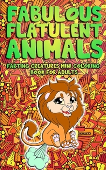 Paperback Fabulous Flatulent Animals: Farting Creatures Mini Coloring Book for Adults Book