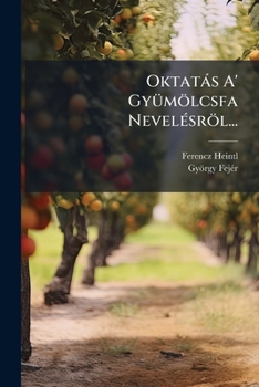 Paperback Oktatás A' Gyümölcsfa Nevelésröl... [Hungarian] Book