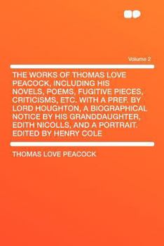 Paperback The Works of Thomas Love Peacock, Including His Novels, Poems, Fugitive Pieces, Criticisms, Etc. with a Pref. by Lord Houghton, a Biographical Notice Book