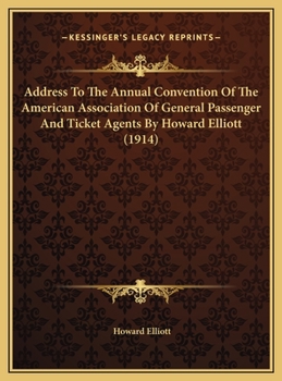 Hardcover Address To The Annual Convention Of The American Association Of General Passenger And Ticket Agents By Howard Elliott (1914) Book