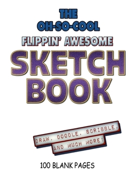The Oh-So-Cool Flippin' Awesome Sketch Book: 100 Pages, 8.5" x 11" Large Sketchbook Journal White Paper (Blank Drawing Books): 8.5"x11" Blank Drawing Book & Sketching Journal Notepad