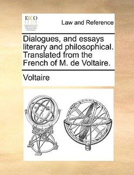 Dialogues, and Essays Literary and Philosophical. Translated From the French of M. de Voltaire