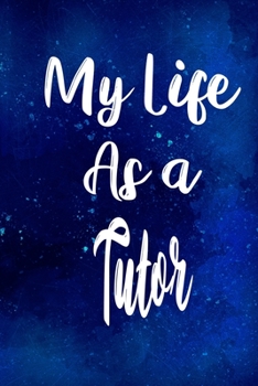 My Life as a Tutor: The perfect gift for the professional in your life - Funny 119 page lined journal!