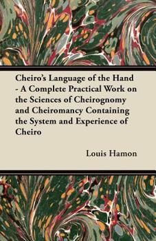 Paperback Cheiro's Language of the Hand - A Complete Practical Work on the Sciences of Cheirognomy and Cheiromancy Containing the System and Experience of Cheir Book