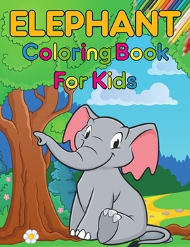 Elephant Coloring Book For Kids: Gorgeous elephant coloring book for kids, Over 30 elephant illustrations for boys and girls