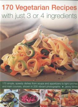 Paperback 170 Vegetarian Recipes with Just 3 or 4 Ingredients: 170 Simple, Speedy Dishes from Soups and Appetizers to Light Lunches and Main Courses, Shown in 2 Book