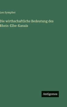 Hardcover Die wirthschaftliche Bedeutung des Rhein-Elbe-Kanals [German] Book