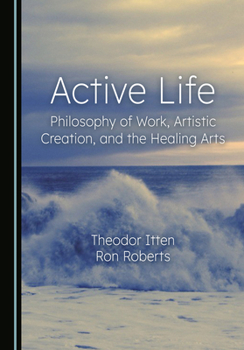 Hardcover Active Life: Philosophy of Work, Artistic Creation, and the Healing Arts Book