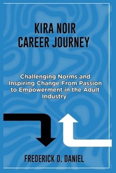 Paperback KIRA Noir Career Journey: Challenging Norms and Inspiring Change From Passion to Empowerment in the Adult Film Industry Book