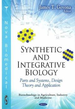 Synthetic and Integrative Biology: Parts and Systems, Design Theory and Application (Biotechnology in Agriculture, Industry and Medicine)