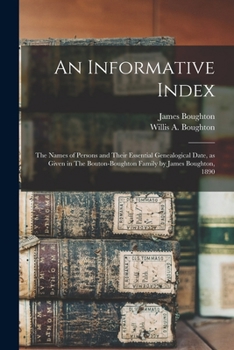 Paperback An Informative Index: The Names of Persons and Their Essential Genealogical Date, as Given in The Bouton-Boughton Family by James Boughton, 1890 Book