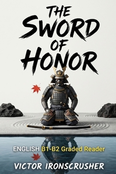 The Sword Of Honor: B1-B2 Graded Reader: Thrilling Historical Tale of Japanese Samurai. Master Intermediate English Vocabulary, Honor, and Duty.