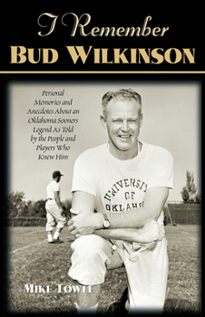 Paperback I Remember Bud Wilkinson: Personal Memories and Anecdotes about an Oklahoma Soonerslegend as Told by the People and Players Who Knew Him Book