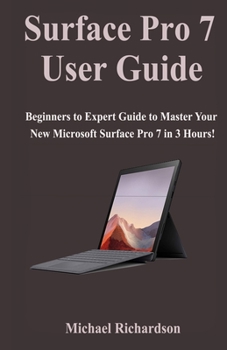 Paperback Surface Pro 7 User Guide: Beginners to Expert Guide to Master Your New Microsoft Surface Pro 7 in 3 Hours! Book