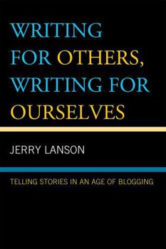 Hardcover Writing for Others, Writing for Ourselves: Telling Stories in an Age of Blogging Book