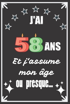 J'ai 58 ans et j'assume mon âge ou presque: Excellente idée de Cadeau D'Anniversaire assez originale Pour  Femme, Pour Homme - Démarquez-vous avec ce ... Humour et bienveillance ! (French Edition)