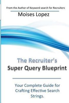 Paperback The Recruiter's Super Query Blueprint: Your Complete Guide for Crafting Effective Search Strings Book