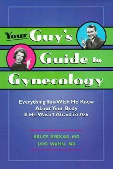 Paperback Your Guy's Guide to Gynecology: Everything You Wish He Knew about Your Body If He Wasn't Afraid to Ask Book