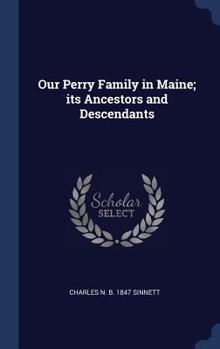Our Perry Family in Maine; Its Ancestors and Descendants